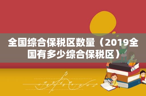 全国综合保税区数量（2019全国有多少综合保税区）