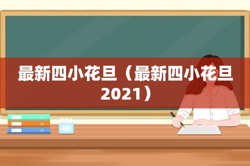 最新四小花旦（最新四小花旦2021）