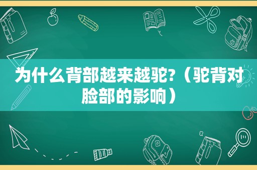 为什么背部越来越驼?（驼背对脸部的影响）