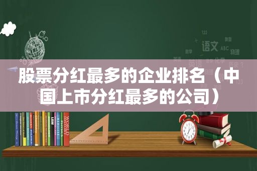 股票分红最多的企业排名（中国上市分红最多的公司）