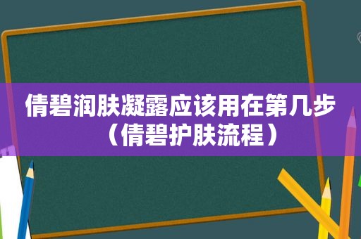 倩碧润肤凝露应该用在第几步（倩碧护肤流程）