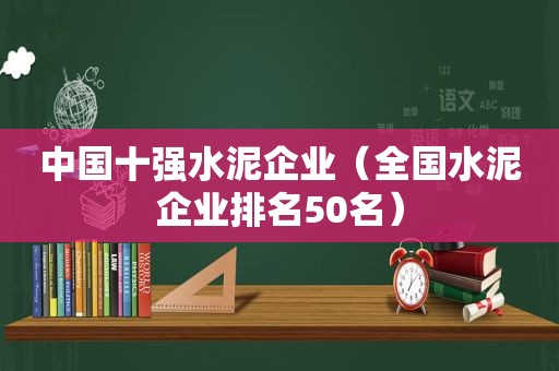 中国十强水泥企业（全国水泥企业排名50名）