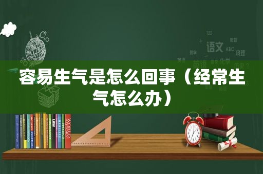 容易生气是怎么回事（经常生气怎么办）