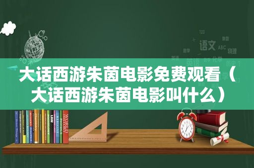 大话西游朱茵电影免费观看（大话西游朱茵电影叫什么）