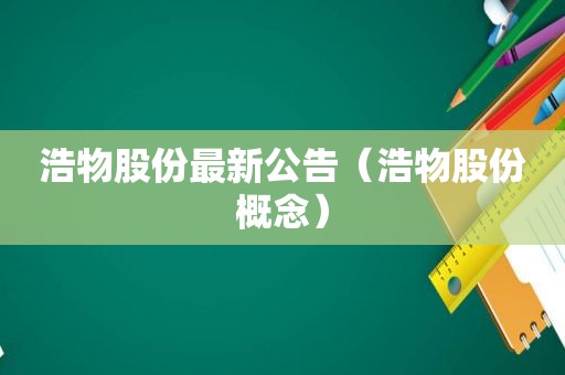 浩物股份最新公告（浩物股份概念）