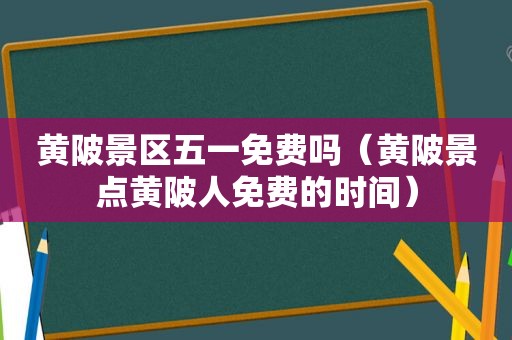 黄陂景区五一免费吗（黄陂景点黄陂人免费的时间）