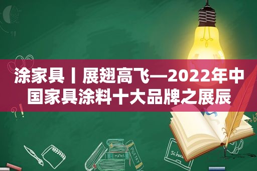 涂家具丨展翅高飞—2022年中国家具涂料十大品牌之展辰