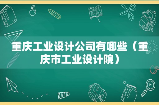 重庆工业设计公司有哪些（重庆市工业设计院）