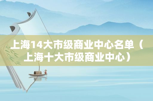 上海14大市级商业中心名单（上海十大市级商业中心）