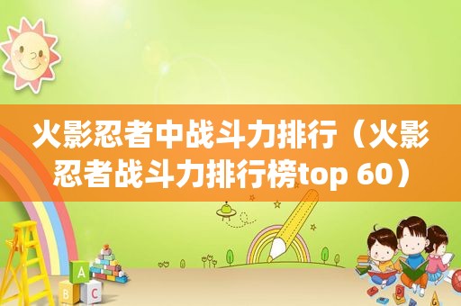 火影忍者中战斗力排行（火影忍者战斗力排行榜top 60）