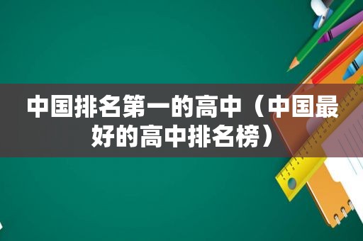 中国排名第一的高中（中国最好的高中排名榜）