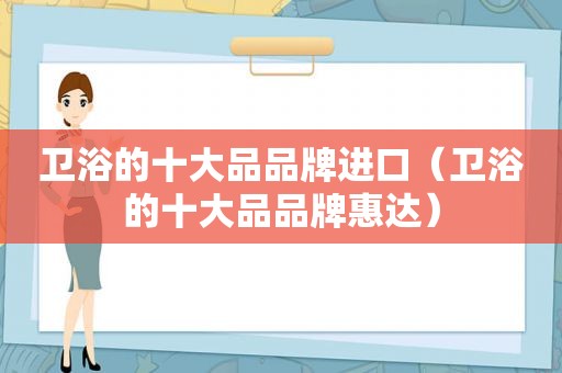 卫浴的十大品品牌进口（卫浴的十大品品牌惠达）