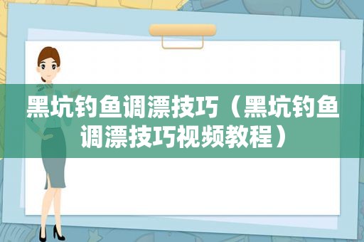 黑坑钓鱼调漂技巧（黑坑钓鱼调漂技巧视频教程）