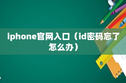 iphone官网入口（id密码忘了怎么办）