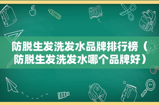 防脱生发洗发水品牌排行榜（防脱生发洗发水哪个品牌好）