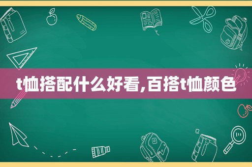 t恤搭配什么好看,百搭t恤颜色