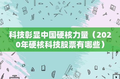 科技彰显中国硬核力量（2020年硬核科技股票有哪些）