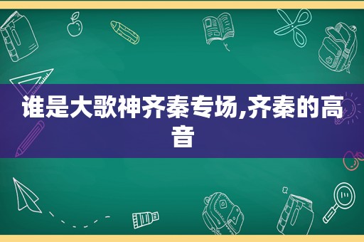 谁是大歌神齐秦专场,齐秦的高音