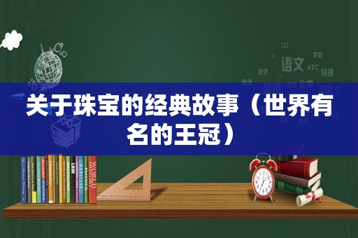 关于珠宝的经典故事（世界有名的王冠）