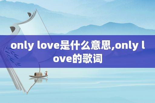 only love是什么意思,only love的歌词