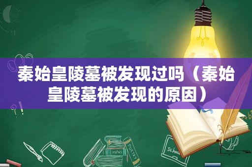 秦始皇陵墓被发现过吗（秦始皇陵墓被发现的原因）