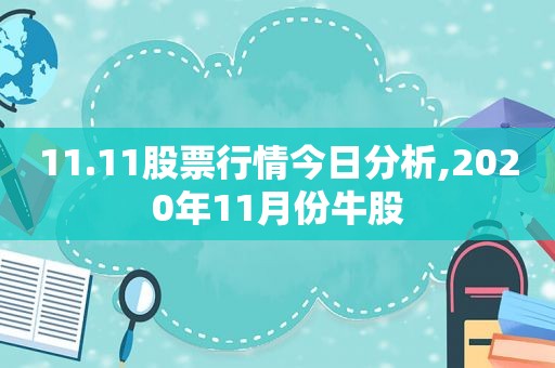 11.11股票行情今日分析,2020年11月份牛股