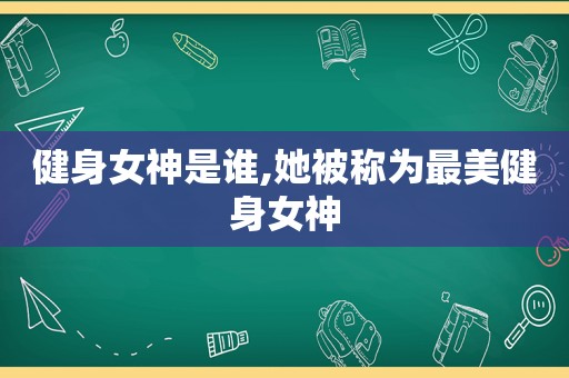 健身女神是谁,她被称为最美健身女神