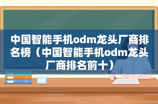 中国智能手机odm龙头厂商排名榜（中国智能手机odm龙头厂商排名前十）