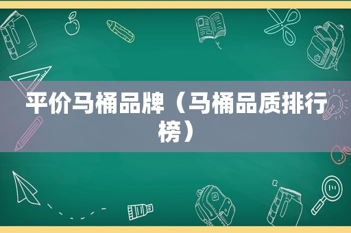 平价马桶品牌（马桶品质排行榜）