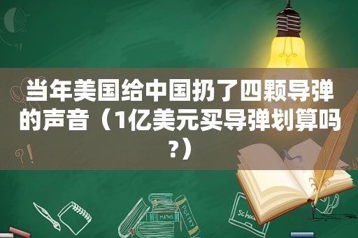 当年美国给中国扔了四颗导弹的声音（1亿美元买导弹划算吗?）