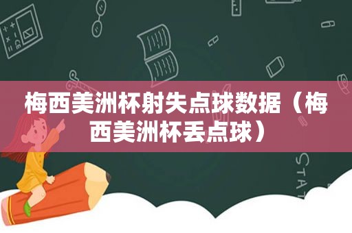 梅西美洲杯射失点球数据（梅西美洲杯丢点球）