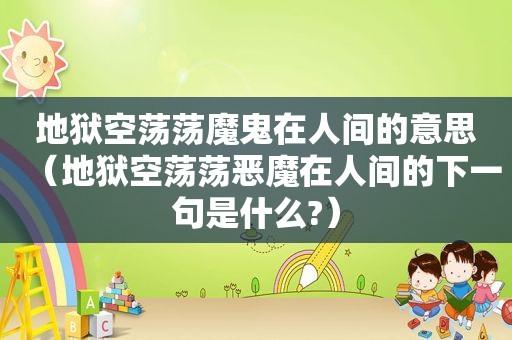 地狱空荡荡魔鬼在人间的意思（地狱空荡荡恶魔在人间的下一句是什么?）