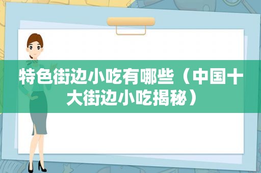 特色街边小吃有哪些（中国十大街边小吃揭秘）