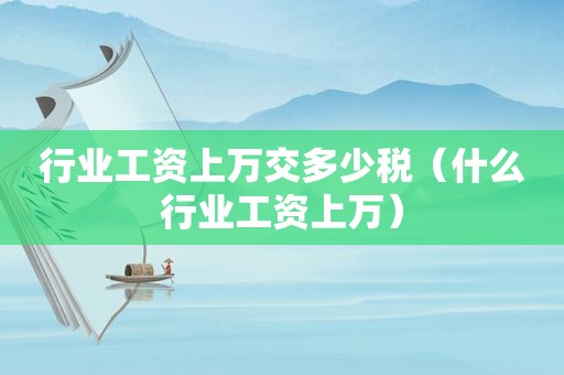 行业工资上万交多少税（什么行业工资上万）