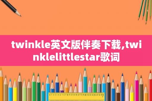 twinkle英文版伴奏下载,twinklelittlestar歌词