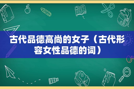 古代品德高尚的女子（古代形容女性品德的词）