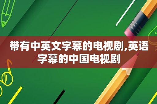 带有中英文字幕的电视剧,英语字幕的中国电视剧