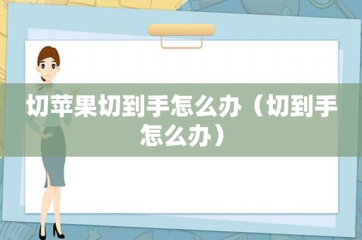 切苹果切到手怎么办（切到手怎么办）