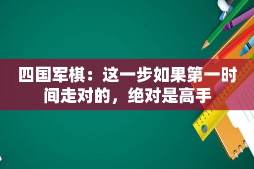 四国军棋：这一步如果第一时间走对的，绝对是高手