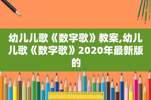 幼儿儿歌《数字歌》教案,幼儿儿歌《数字歌》2020年最新版的