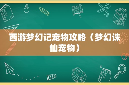 西游梦幻记宠物攻略（梦幻诛仙宠物）