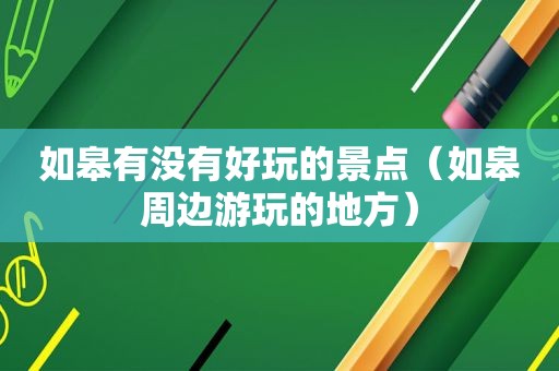 如皋有没有好玩的景点（如皋周边游玩的地方）