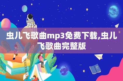 虫儿飞歌曲mp3免费下载,虫儿飞歌曲完整版