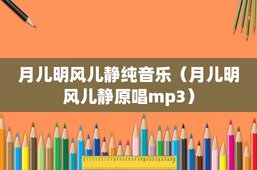 月儿明风儿静纯音乐（月儿明风儿静原唱mp3）