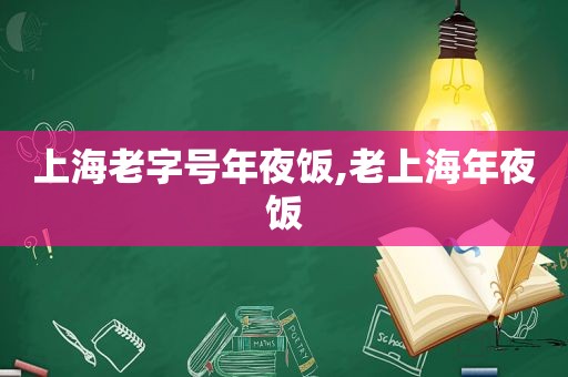 上海老字号年夜饭,老上海年夜饭