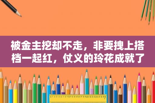 被金主挖却不走，非要拽上搭档一起红，仗义的玲花成就了凤凰传奇