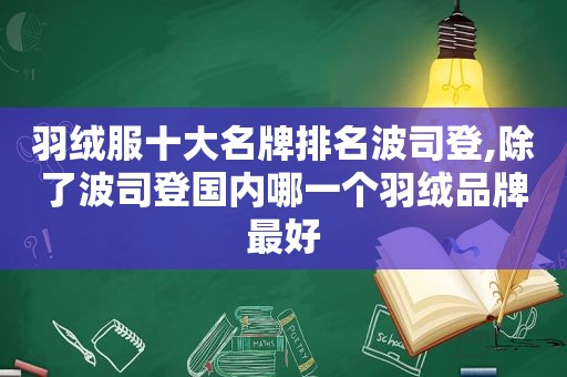 羽绒服十大名牌排名波司登,除了波司登国内哪一个羽绒品牌最好