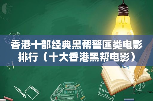 香港十部经典黑帮 *** 类电影排行（十大香港黑帮电影）