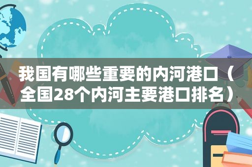 我国有哪些重要的内河港口（全国28个内河主要港口排名）