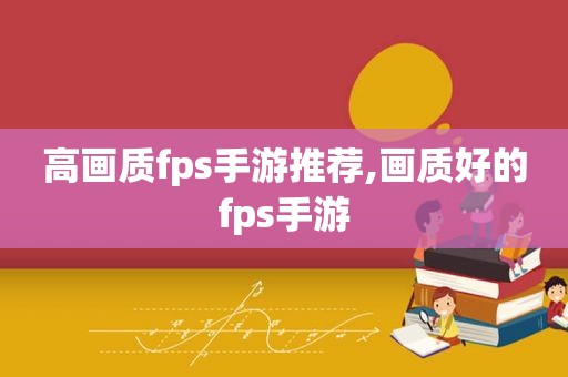 高画质fps手游推荐,画质好的fps手游